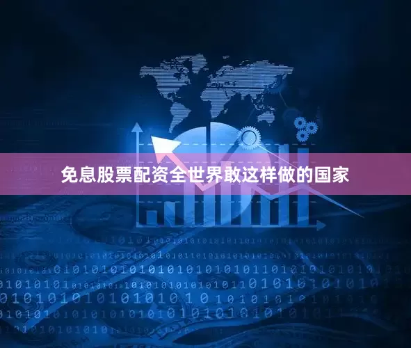 免息股票配资全世界敢这样做的国家