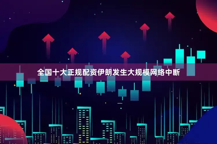 全国十大正规配资伊朗发生大规模网络中断