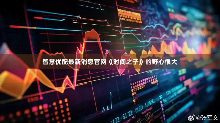 智慧优配最新消息官网《时间之子》的野心很大