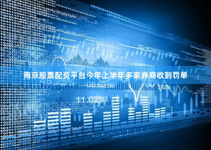 南京股票配资平台今年上半年多家券商收到罚单