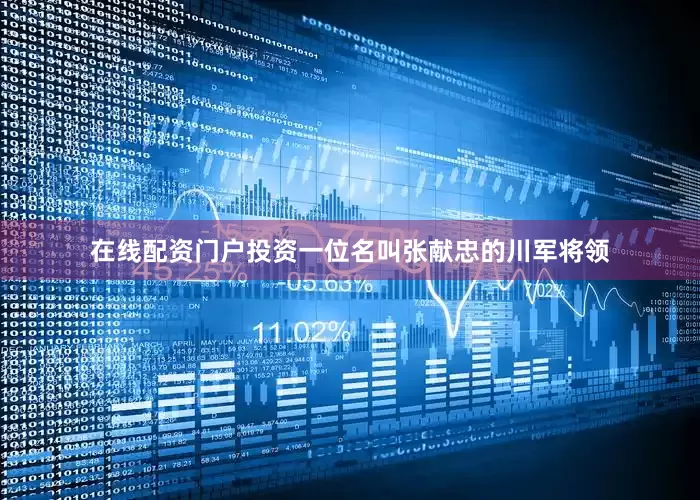 在线配资门户投资一位名叫张献忠的川军将领