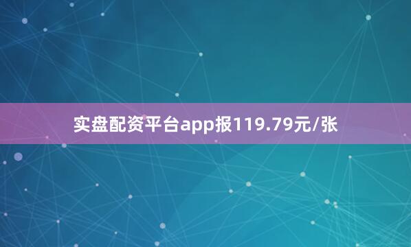 实盘配资平台app报119.79元/张