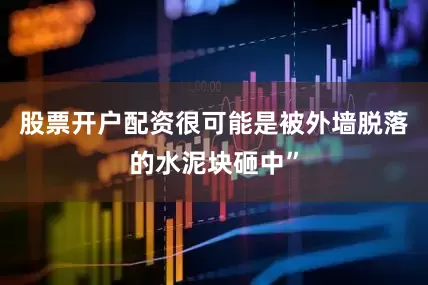 股票开户配资很可能是被外墙脱落的水泥块砸中”