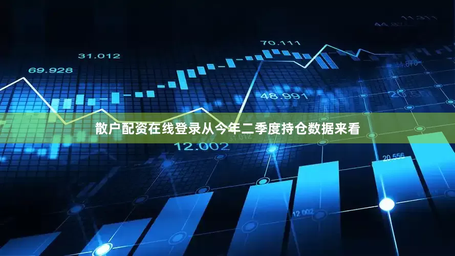 散户配资在线登录从今年二季度持仓数据来看