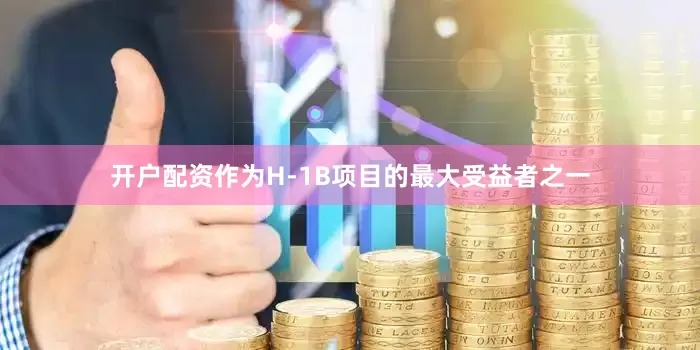 开户配资作为H-1B项目的最大受益者之一