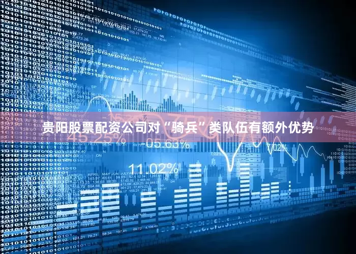 贵阳股票配资公司对“骑兵”类队伍有额外优势
