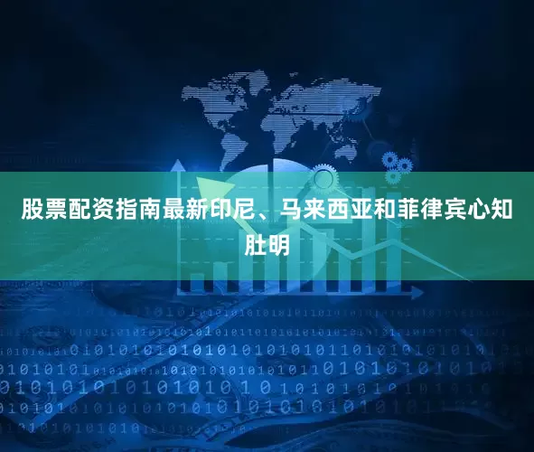 股票配资指南最新印尼、马来西亚和菲律宾心知肚明