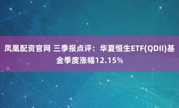 凤凰配资官网 三季报点评：华夏恒生ETF(QDII)基金季度涨幅12.15%