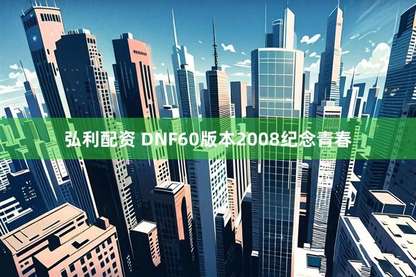 弘利配资 DNF60版本2008纪念青春